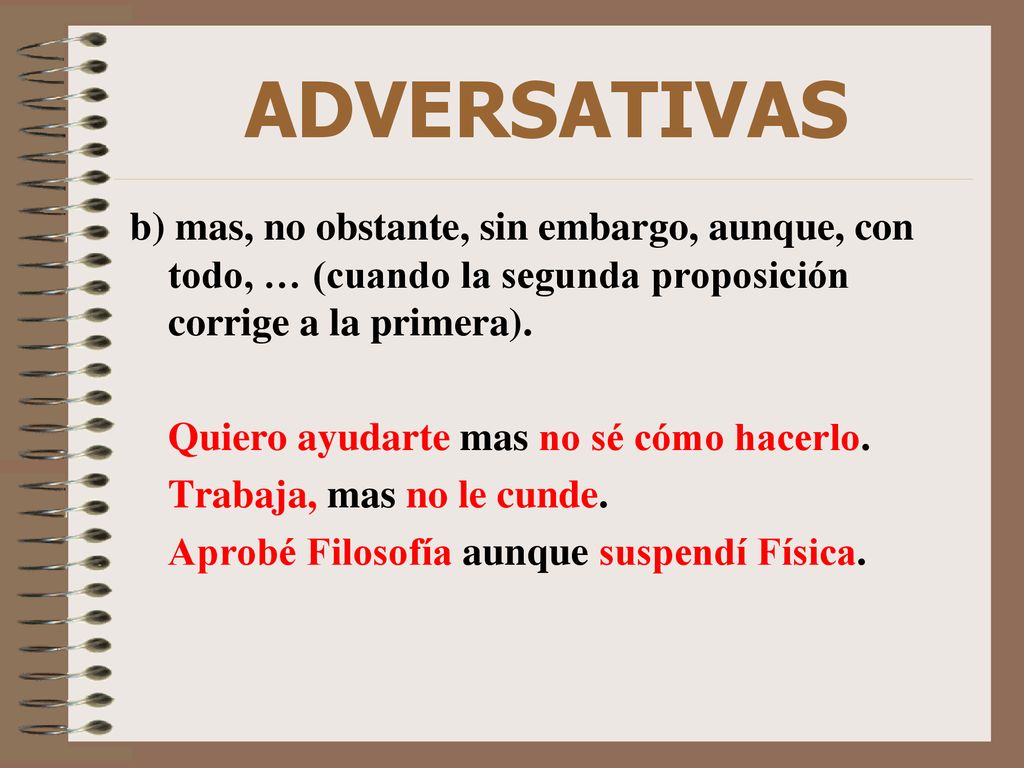 ADVERSATIVAS b) mas, no obstante, sin embargo, aunque, con todo, … (cuando la segunda proposición corrige a la primera).