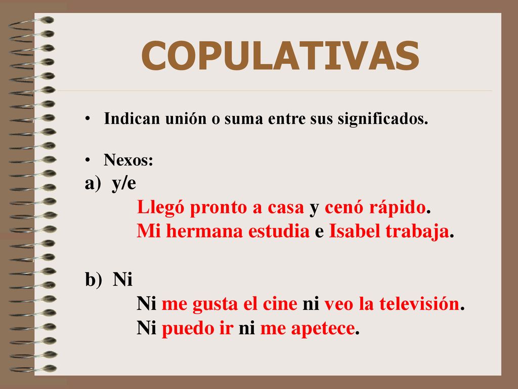 COPULATIVAS a) y/e Mi hermana estudia e Isabel trabaja. b) Ni