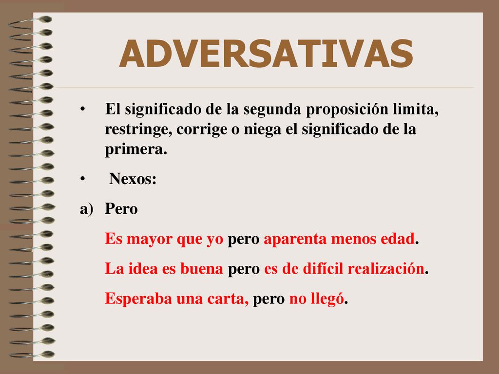 ADVERSATIVAS El significado de la segunda proposición limita, restringe, corrige o niega el significado de la primera.