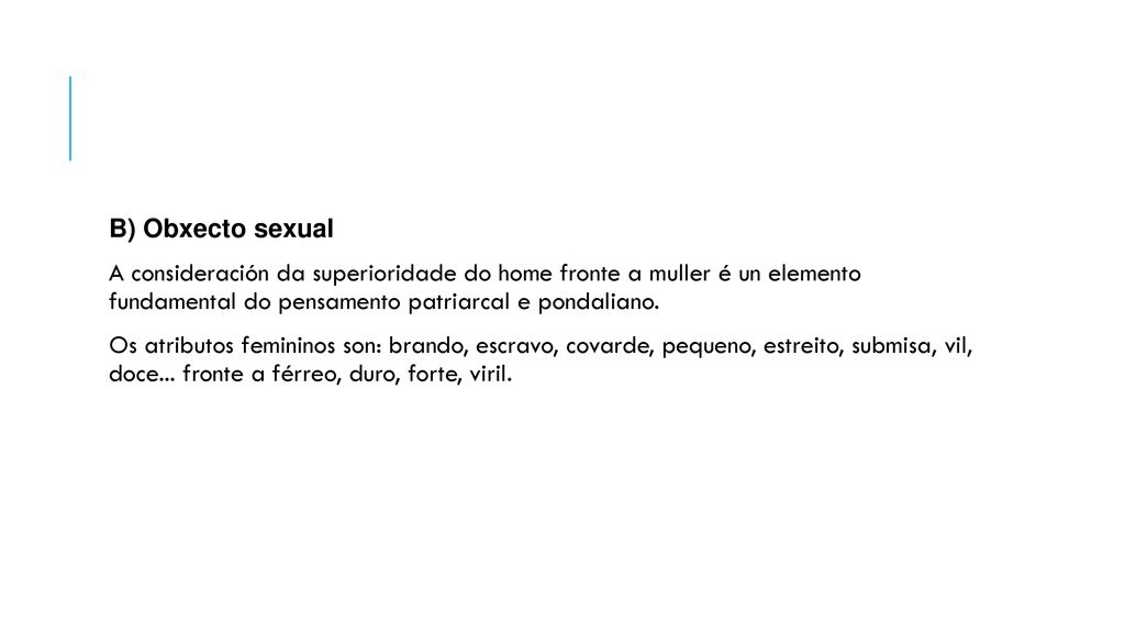 B) Obxecto sexual A consideración da superioridade do home fronte a muller é un elemento fundamental do pensamento patriarcal e pondaliano.
