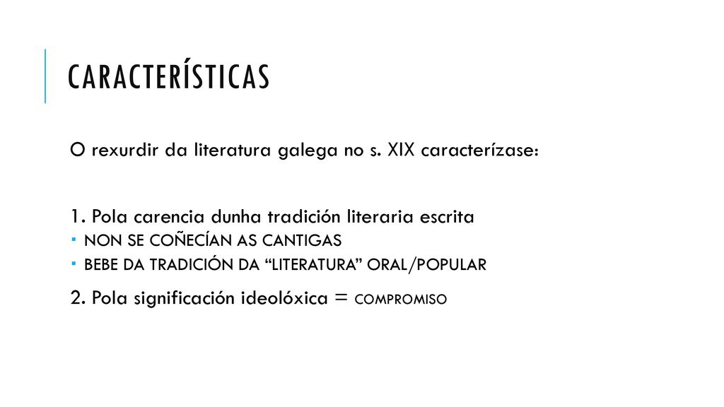 características O rexurdir da literatura galega no s. XIX caracterízase: 1. Pola carencia dunha tradición literaria escrita.