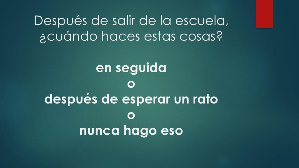 Después de salir de la escuela, ¿cuándo haces estas cosas