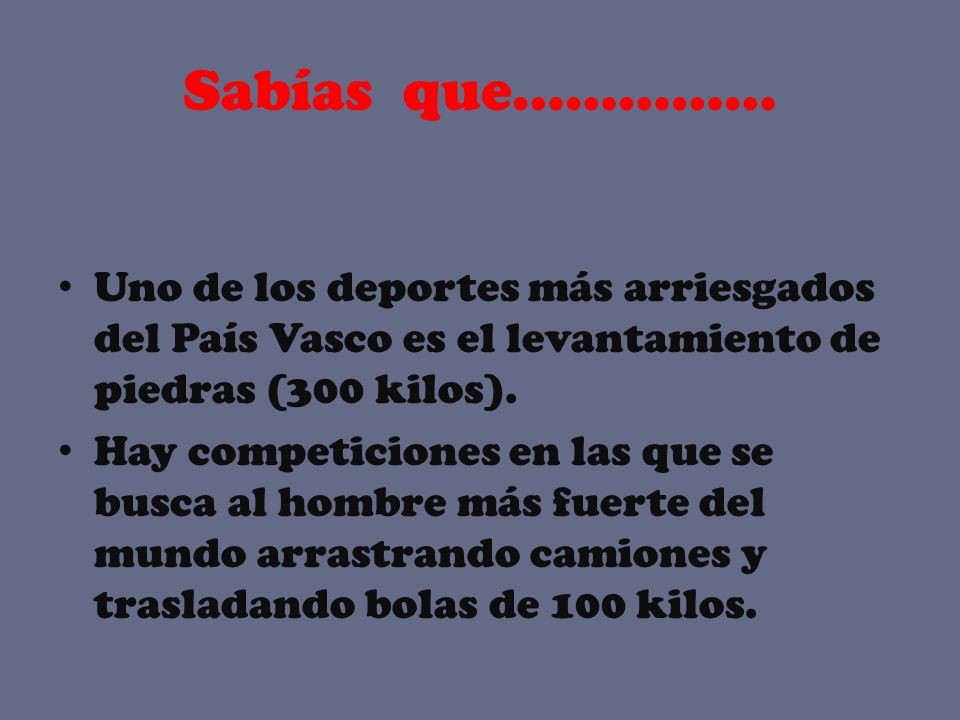 Sabías que…………… Uno de los deportes más arriesgados del País Vasco es el levantamiento de piedras (300 kilos).