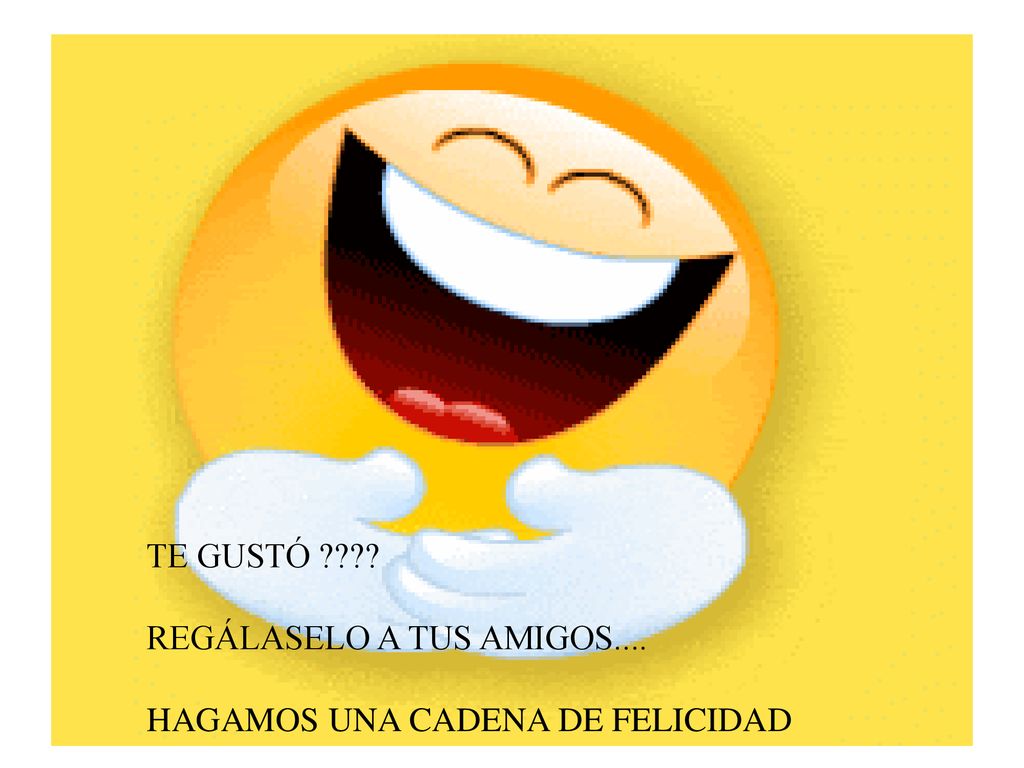 TE GUSTÓ REGÁLASELO A TUS AMIGOS.... HAGAMOS UNA CADENA DE FELICIDAD