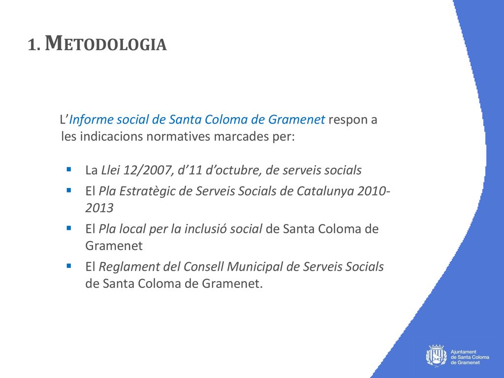 1. METODOLOGIA L’Informe social de Santa Coloma de Gramenet respon a les indicacions normatives marcades per: