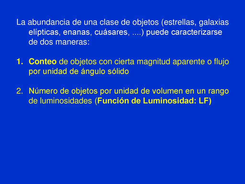 La abundancia de una clase de objetos (estrellas, galaxias elípticas, enanas, cuásares, ....) puede caracterizarse de dos maneras: