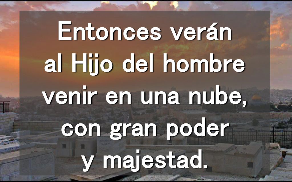 Entonces verán al Hijo del hombre venir en una nube, con gran poder y majestad.