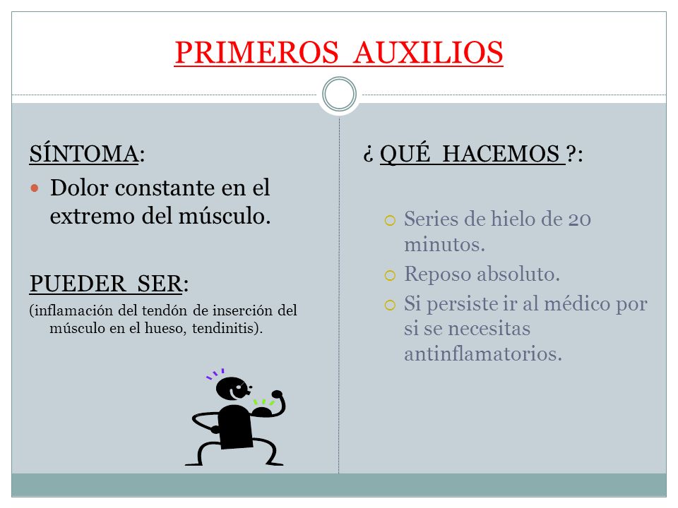 PRIMEROS AUXILIOS SÍNTOMA: Dolor constante en el extremo del músculo.
