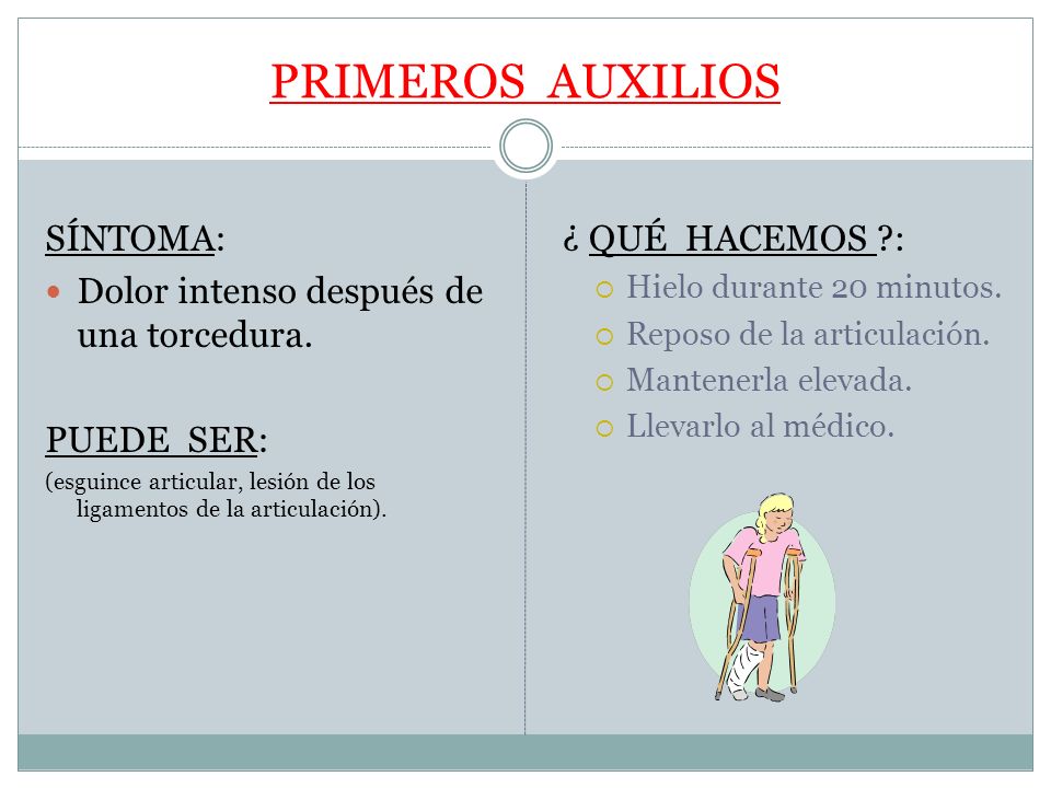 PRIMEROS AUXILIOS SÍNTOMA: Dolor intenso después de una torcedura.