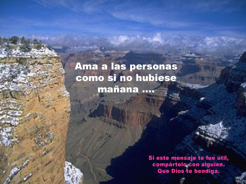 Ama a las personas como si no hubiese mañana ....