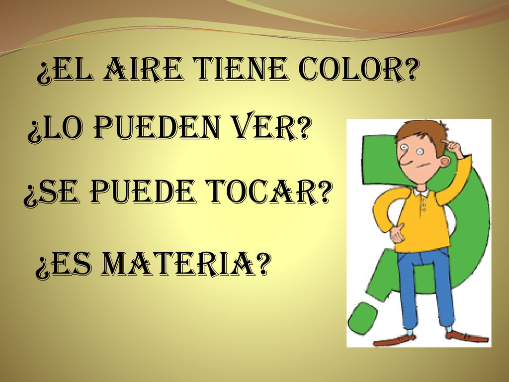 ¿El aire tiene color ¿Lo pueden ver ¿Se puede tocar ¿Es materia