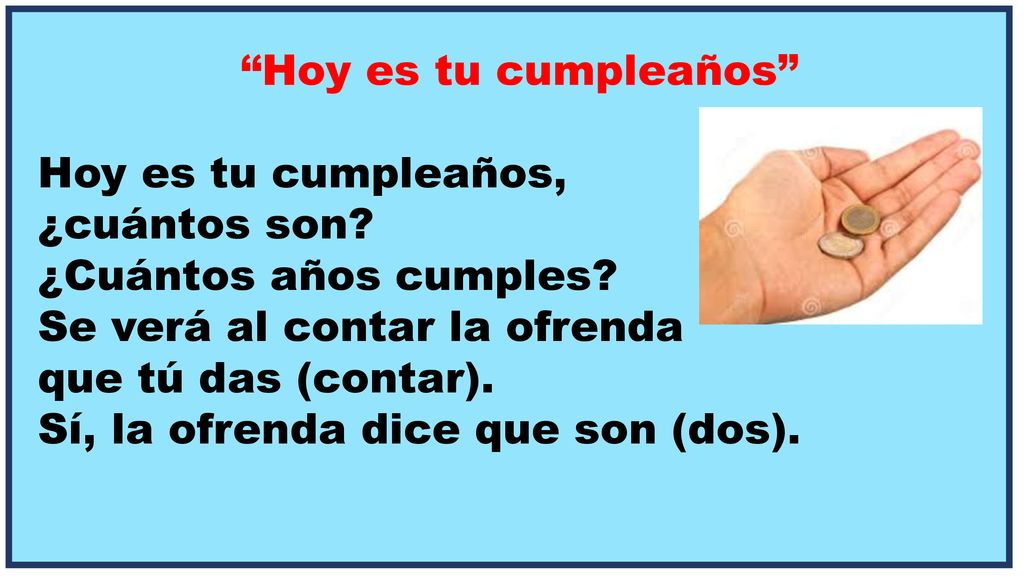Hoy es tu cumpleaños Hoy es tu cumpleaños, ¿cuántos son ¿Cuántos años cumples Se verá al contar la ofrenda.