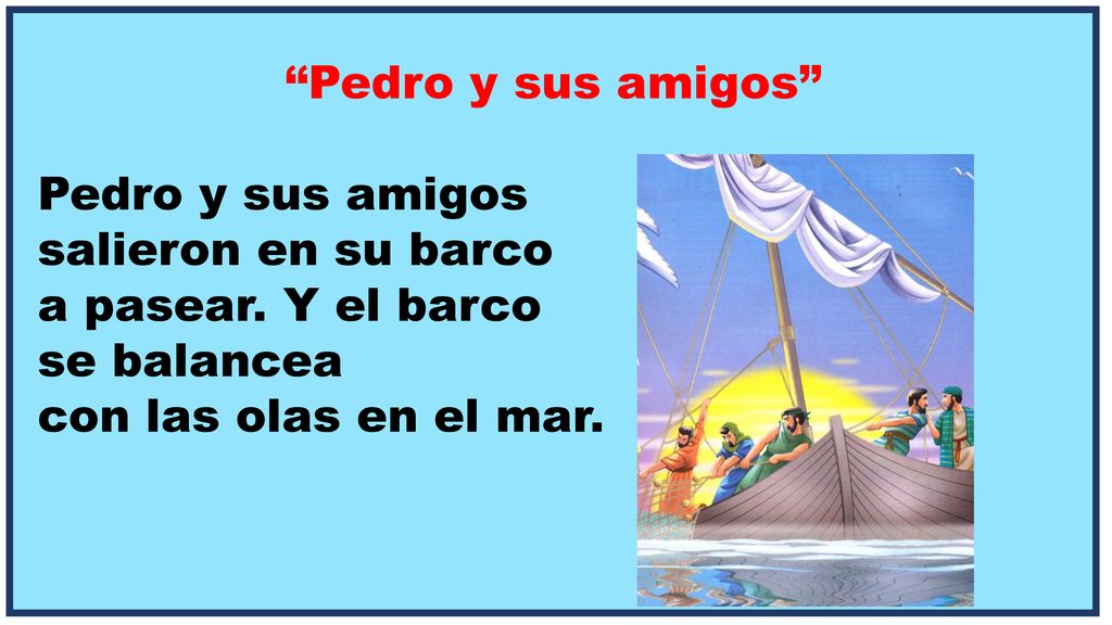 Pedro y sus amigos Pedro y sus amigos. salieron en su barco. a pasear. Y el barco. se balancea.