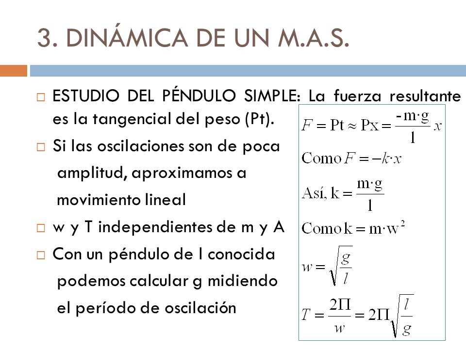 3. DINÁMICA DE UN M.A.S. ESTUDIO DEL PÉNDULO SIMPLE: La fuerza resultante es la tangencial del peso (Pt).