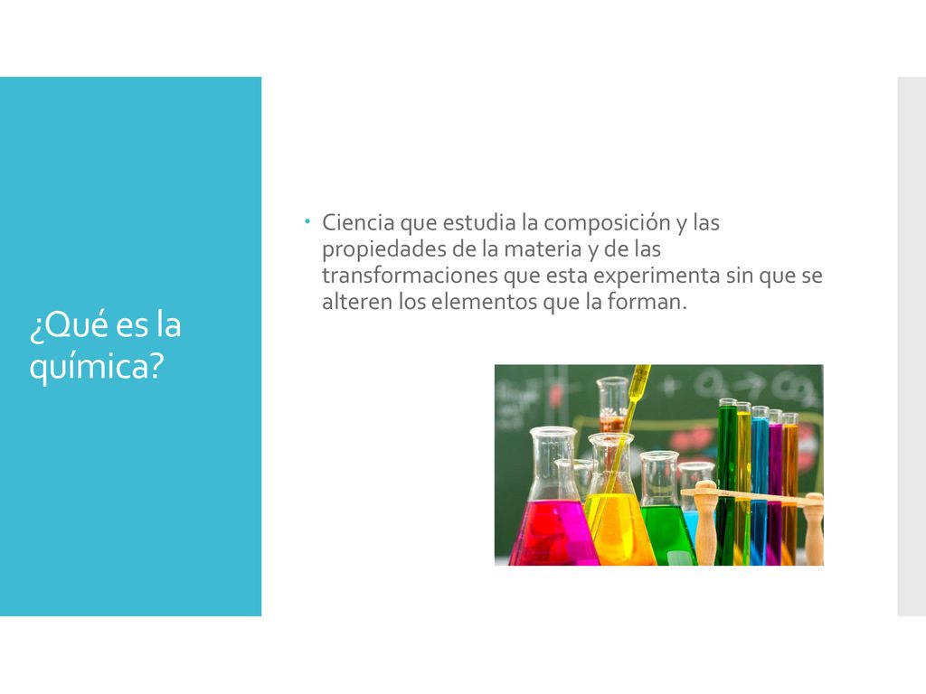 Ciencia que estudia la composición y las propiedades de la materia y de las transformaciones que esta experimenta sin que se alteren los elementos que la forman.