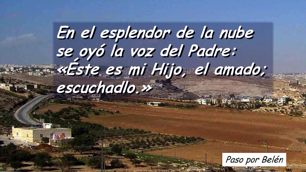 En el esplendor de la nube se oyó la voz del Padre: «Éste es mi Hijo, el amado; escuchadlo.»