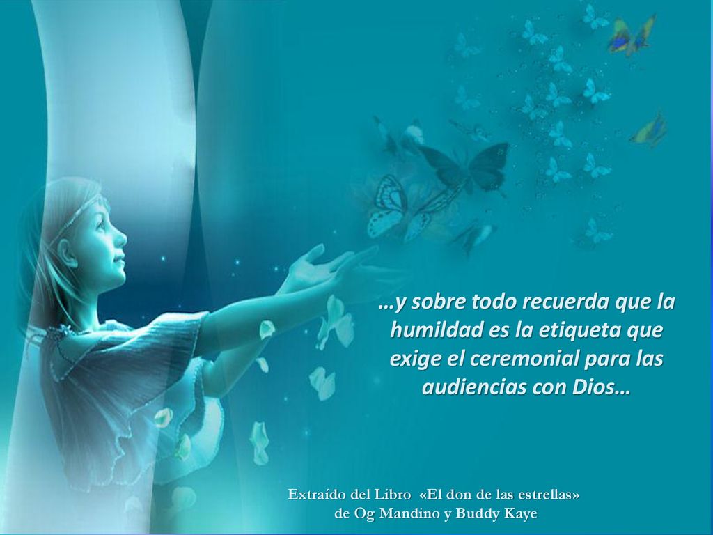 …y sobre todo recuerda que la humildad es la etiqueta que exige el ceremonial para las audiencias con Dios…