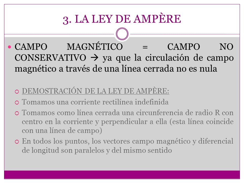 3. LA LEY DE AMPÈRE CAMPO MAGNÉTICO = CAMPO NO CONSERVATIVO  ya que la circulación de campo magnético a través de una línea cerrada no es nula.