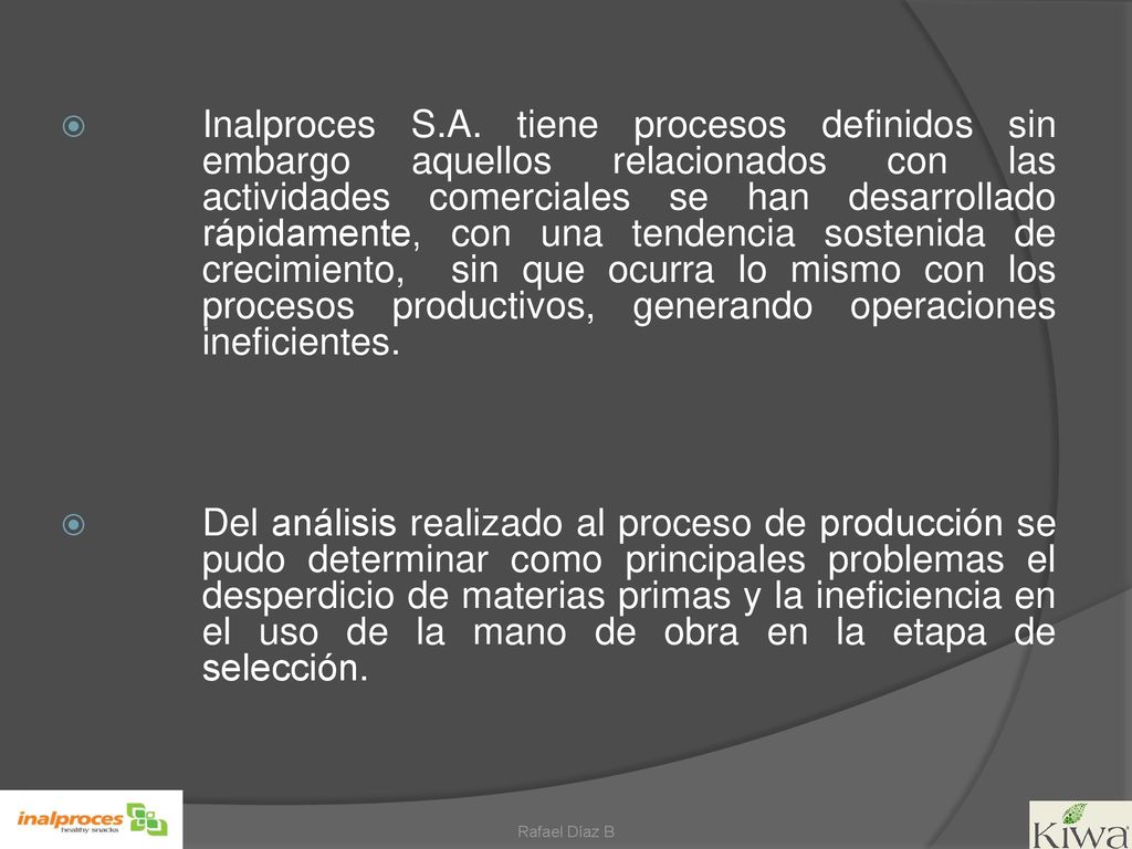 Inalproces S.A. tiene procesos definidos sin embargo aquellos relacionados con las actividades comerciales se han desarrollado rápidamente, con una tendencia sostenida de crecimiento, sin que ocurra lo mismo con los procesos productivos, generando operaciones ineficientes.