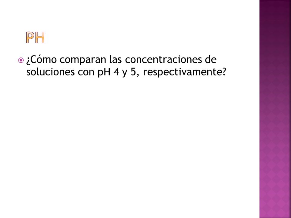 PH ¿Cómo comparan las concentraciones de soluciones con pH 4 y 5, respectivamente