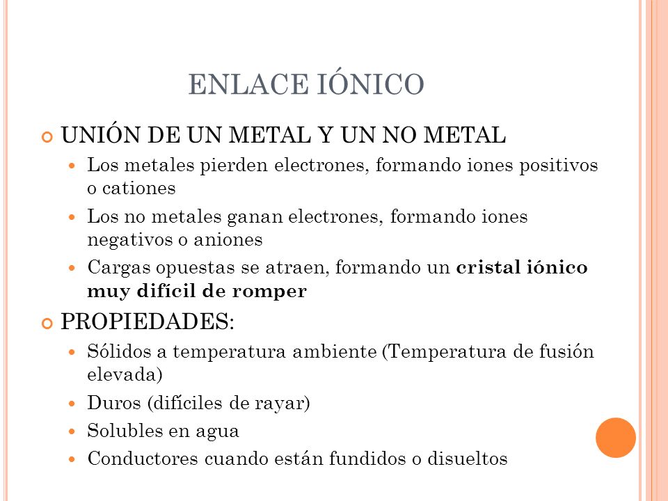 ENLACE IÓNICO UNIÓN DE UN METAL Y UN NO METAL PROPIEDADES: