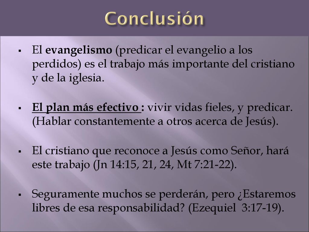 Conclusión El evangelismo (predicar el evangelio a los perdidos) es el trabajo más importante del cristiano y de la iglesia.