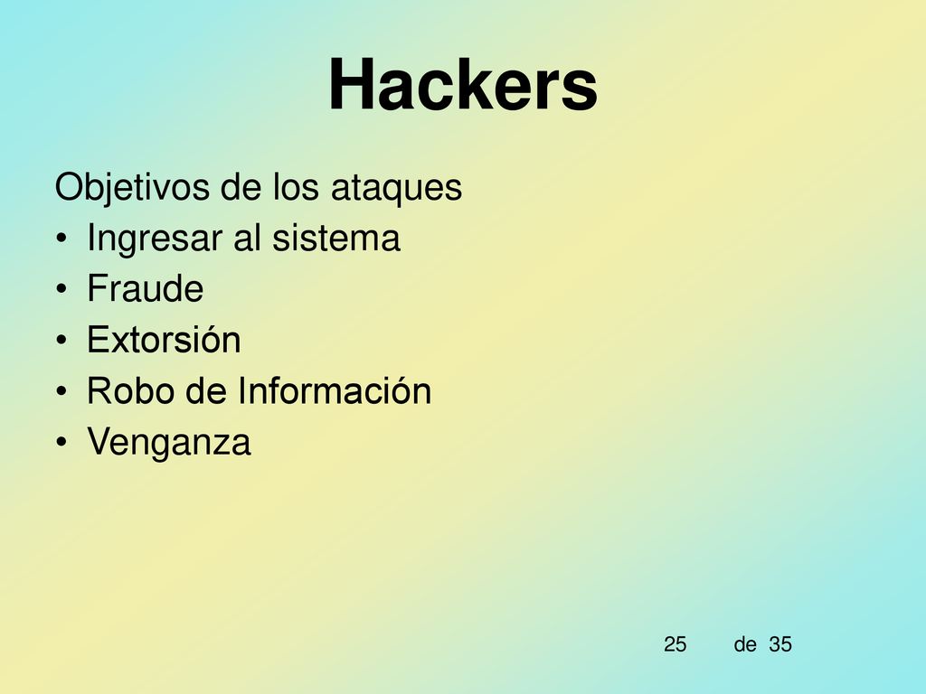 Hackers Objetivos de los ataques Ingresar al sistema Fraude Extorsión