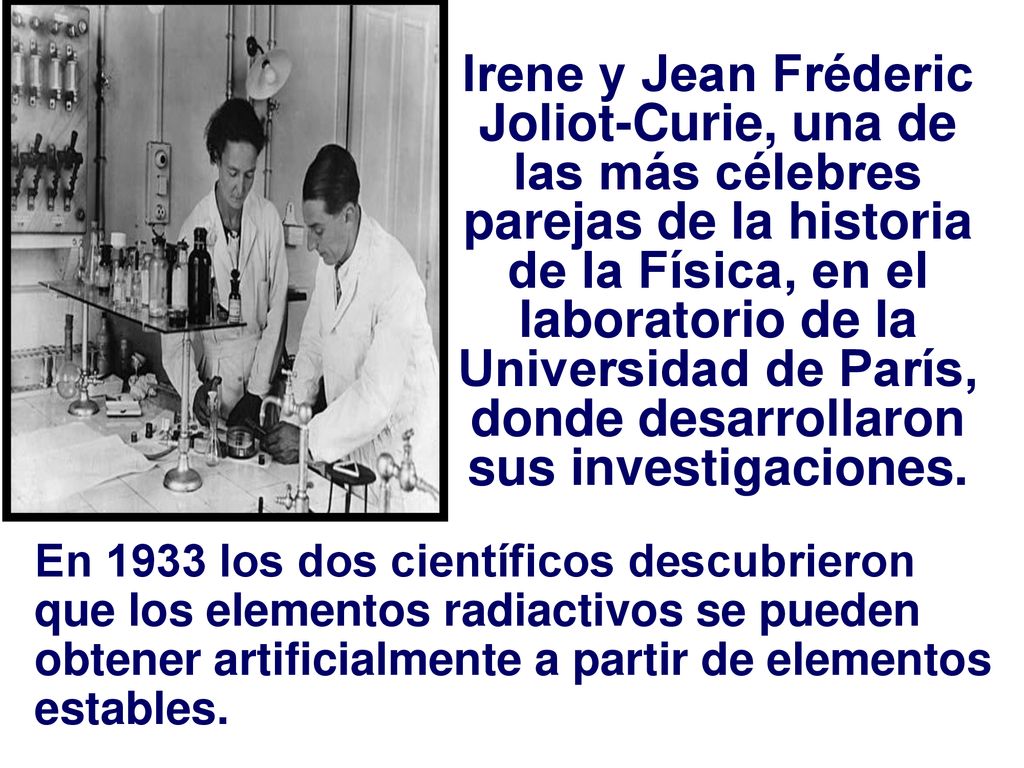 Irene y Jean Fréderic Joliot-Curie, una de las más célebres parejas de la historia de la Física, en el laboratorio de la Universidad de París, donde desarrollaron sus investigaciones.