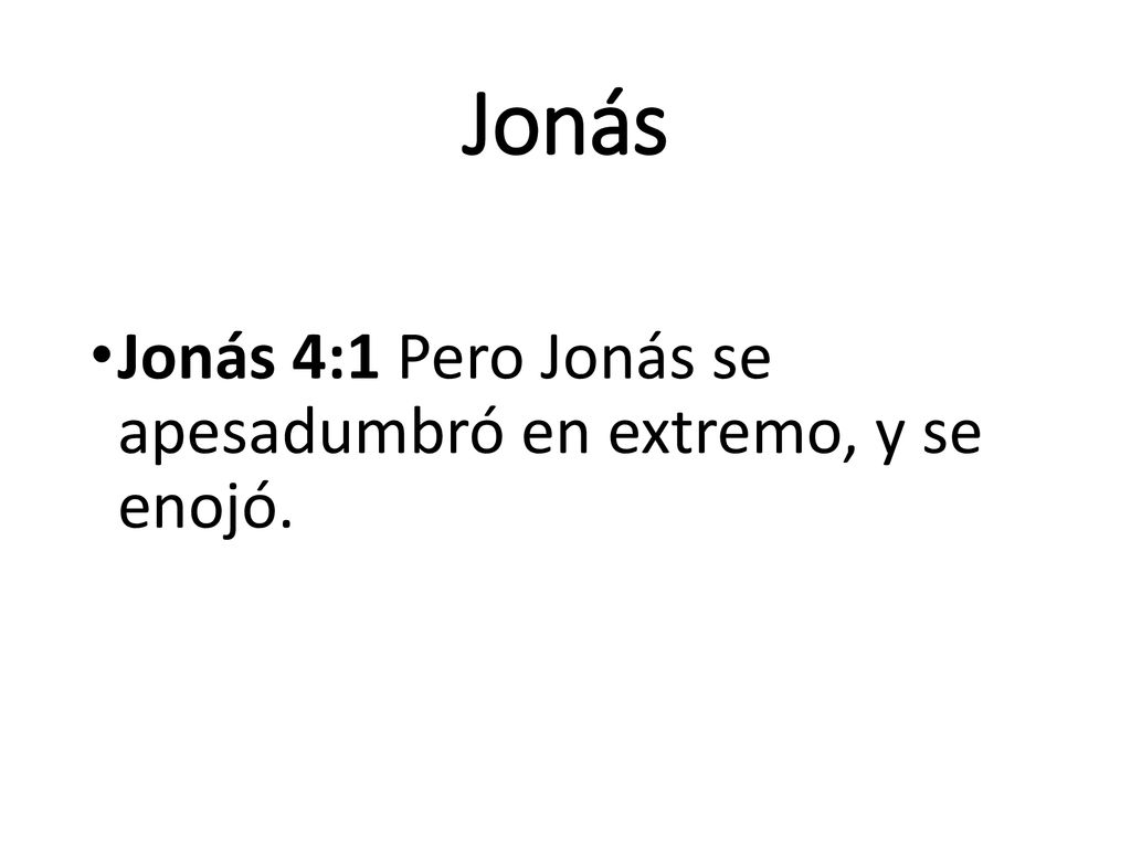 Jonás Jonás 4:1 Pero Jonás se apesadumbró en extremo, y se enojó.