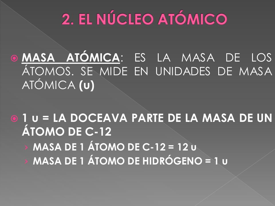 2. EL NÚCLEO ATÓMICO MASA ATÓMICA: ES LA MASA DE LOS ÁTOMOS. SE MIDE EN UNIDADES DE MASA ATÓMICA (u)