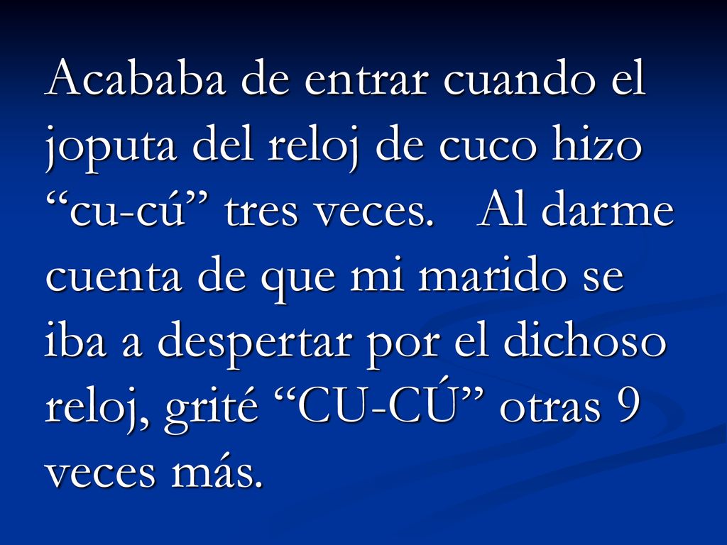 Acababa de entrar cuando el joputa del reloj de cuco hizo cu-cú tres veces.
