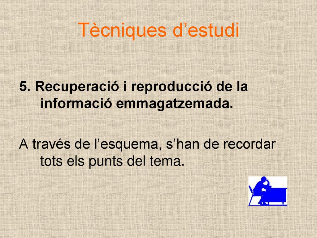 Tècniques d’estudi 5. Recuperació i reproducció de la informació emmagatzemada.
