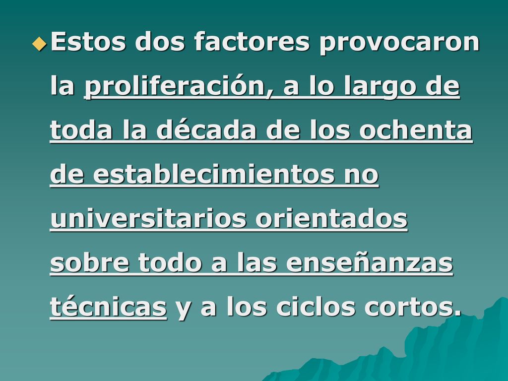 Estos dos factores provocaron la proliferación, a lo largo de toda la década de los ochenta de establecimientos no universitarios orientados sobre todo a las enseñanzas técnicas y a los ciclos cortos.