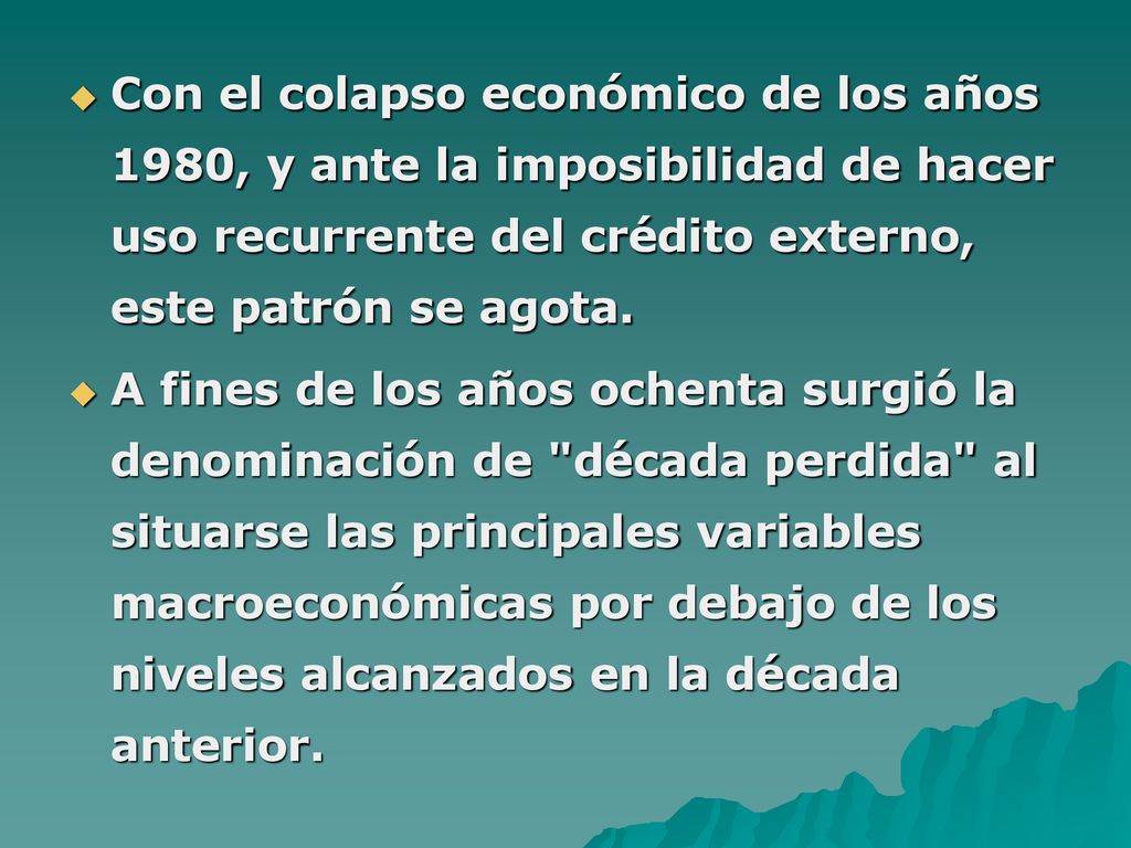 Con el colapso económico de los años 1980, y ante la imposibilidad de hacer uso recurrente del crédito externo, este patrón se agota.