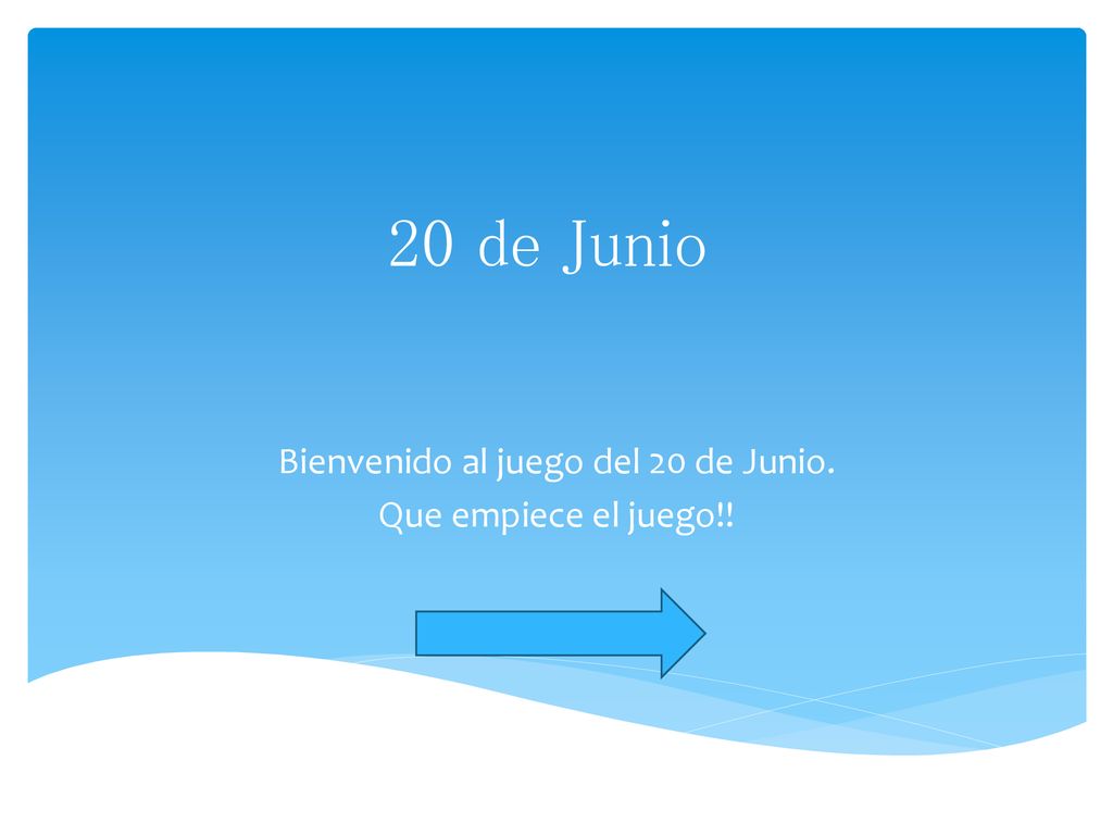 Bienvenido al juego del 20 de Junio. Que empiece el juego!!