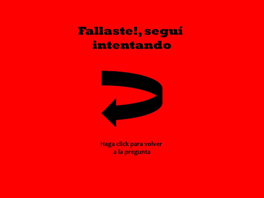 Fallaste!, seguí intentando Haga click para volver a la pregunta