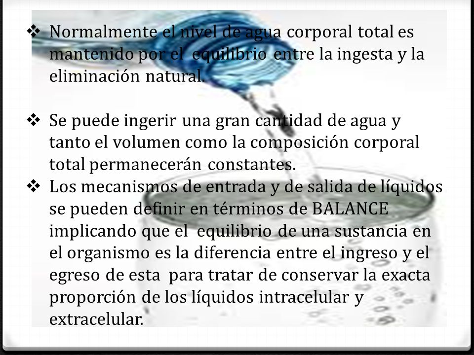 Normalmente el nivel de agua corporal total es mantenido por el equilibrio entre la ingesta y la eliminación natural.