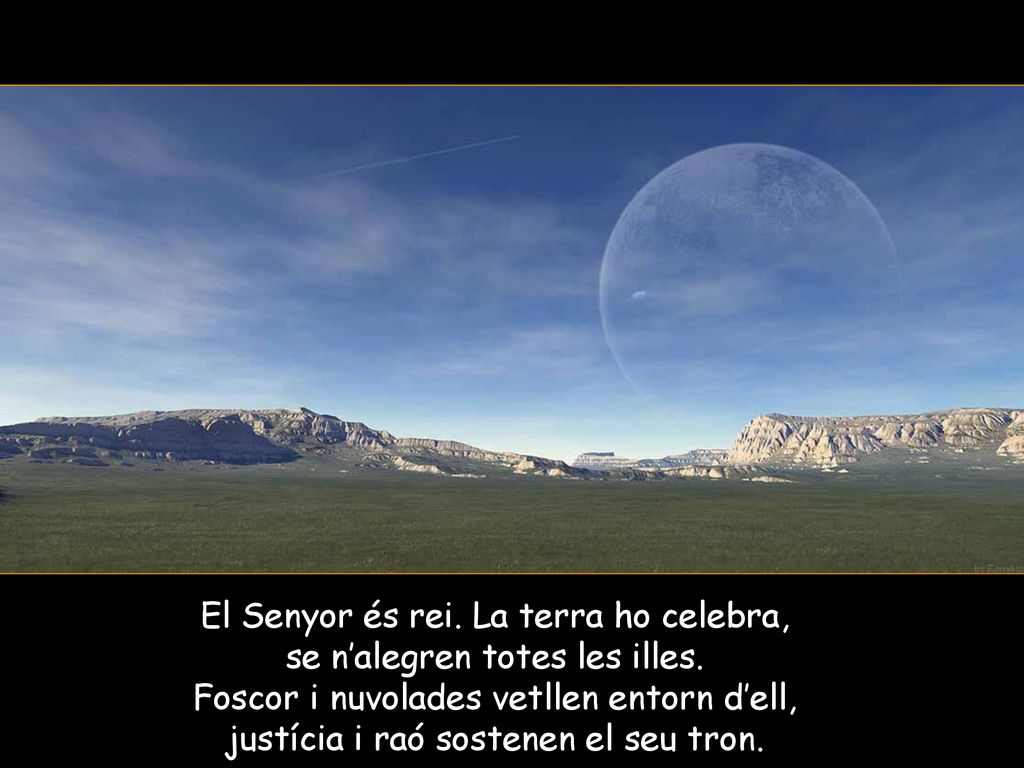 El Senyor és rei. La terra ho celebra, se n’alegren totes les illes.
