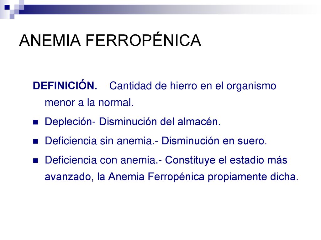 ANEMIA FERROPÉNICA DEFINICIÓN. Cantidad de hierro en el organismo menor a la normal. Depleción- Disminución del almacén.