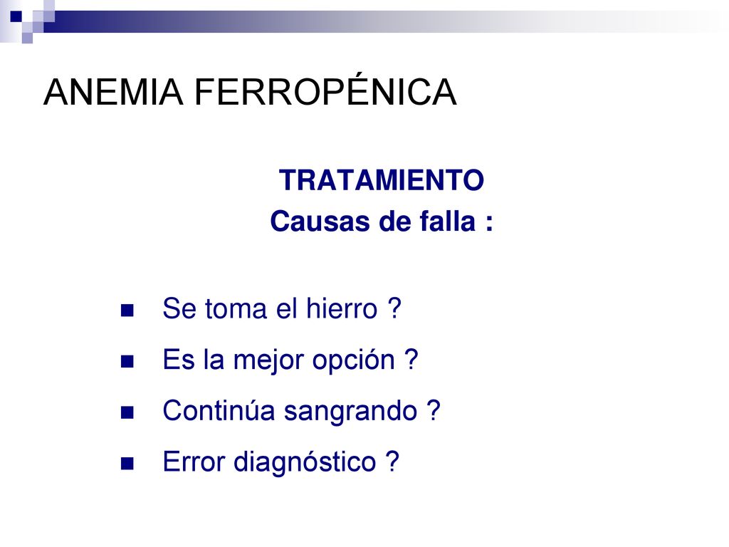 ANEMIA FERROPÉNICA TRATAMIENTO Causas de falla : Se toma el hierro