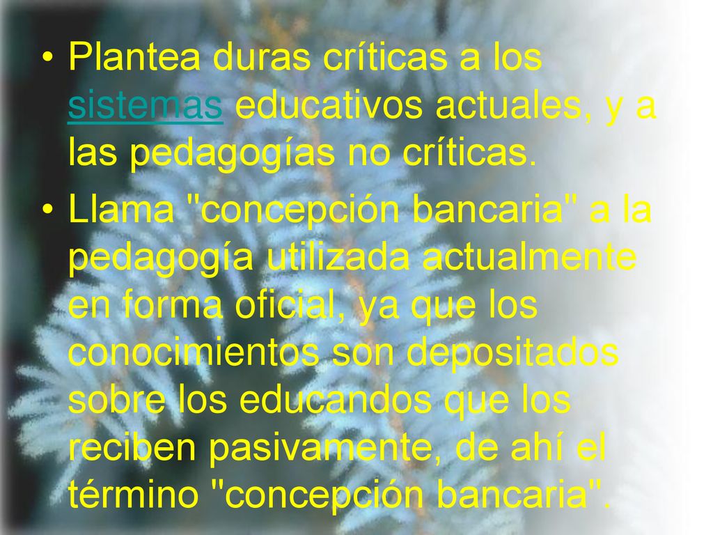 Plantea duras críticas a los sistemas educativos actuales, y a las pedagogías no críticas.