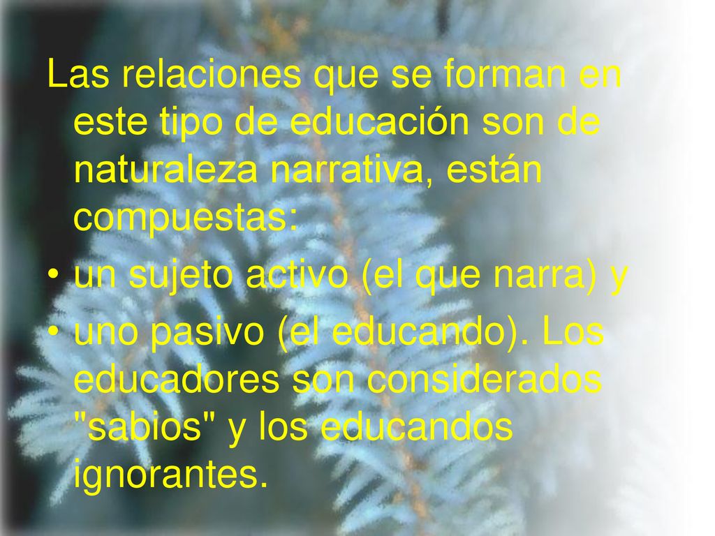 Las relaciones que se forman en este tipo de educación son de naturaleza narrativa, están compuestas: