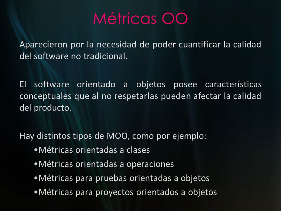 Métricas OO Aparecieron por la necesidad de poder cuantificar la calidad del software no tradicional.