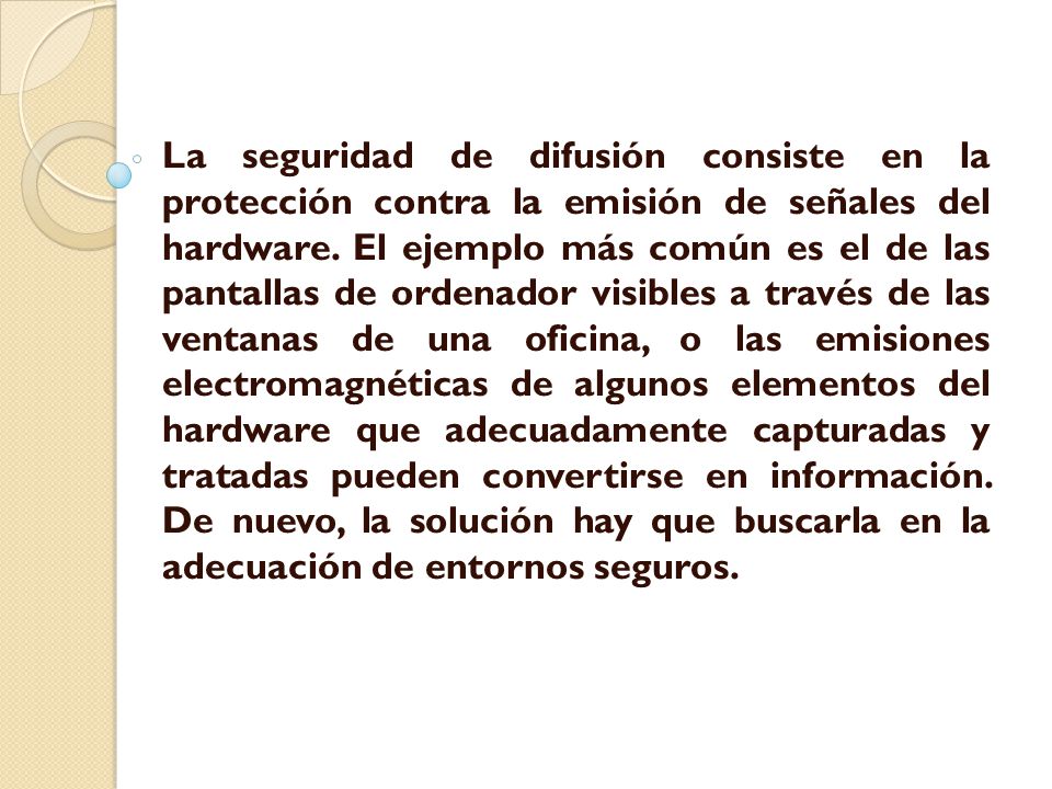 La seguridad de difusión consiste en la protección contra la emisión de señales del hardware.