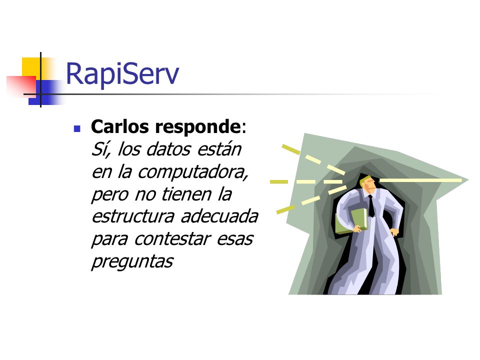 RapiServ Carlos responde: Sí, los datos están en la computadora, pero no tienen la estructura adecuada para contestar esas preguntas.