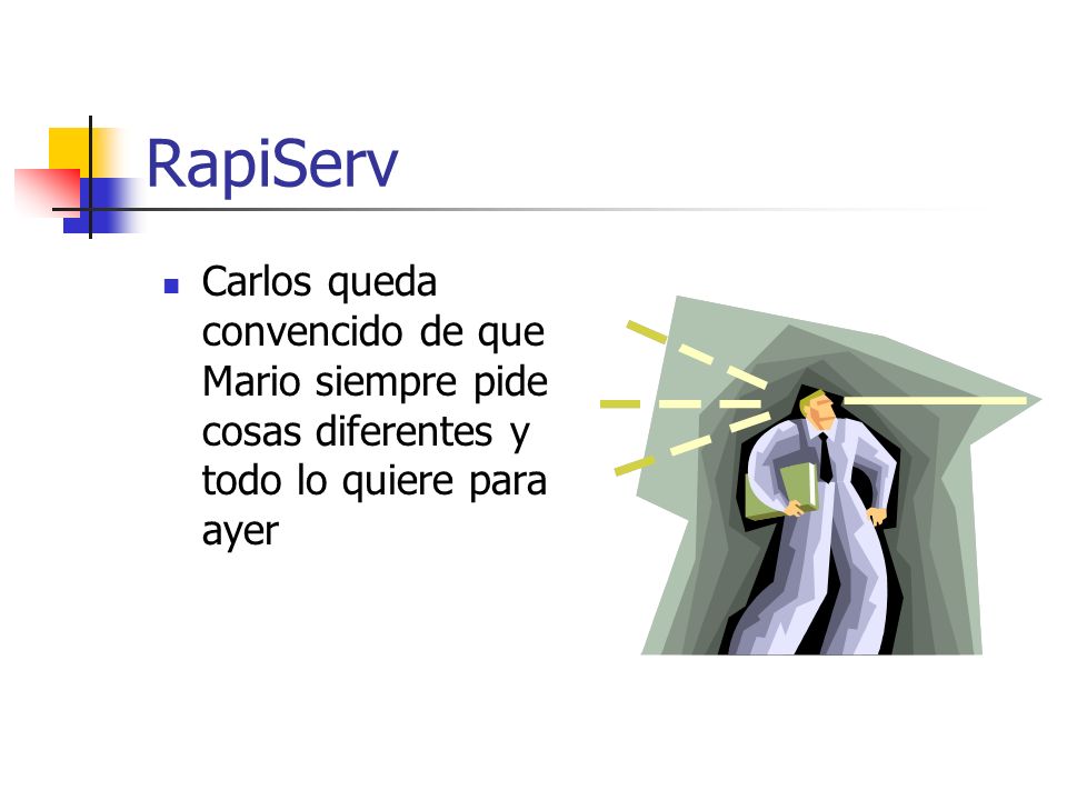 RapiServ Carlos queda convencido de que Mario siempre pide cosas diferentes y todo lo quiere para ayer.