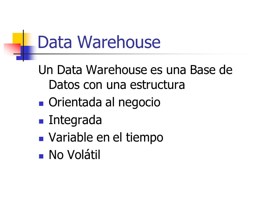 Data Warehouse Un Data Warehouse es una Base de Datos con una estructura. Orientada al negocio. Integrada.
