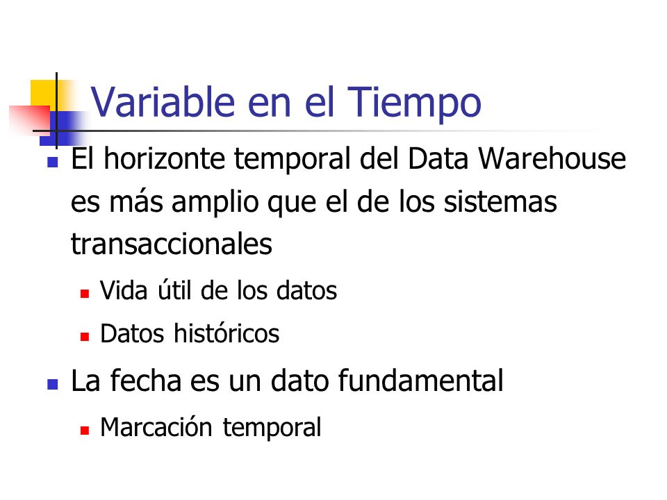 Variable en el Tiempo El horizonte temporal del Data Warehouse es más amplio que el de los sistemas transaccionales.