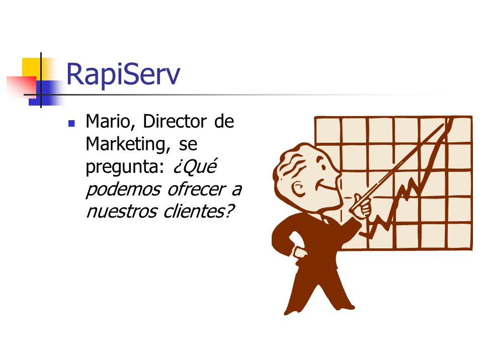 RapiServ Mario, Director de Marketing, se pregunta: ¿Qué podemos ofrecer a nuestros clientes