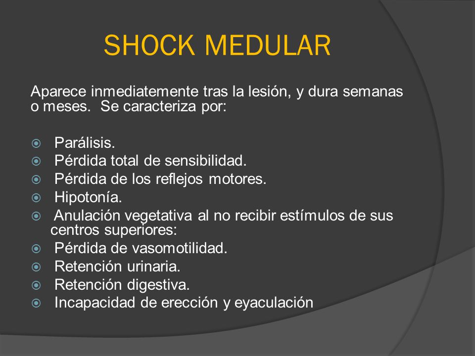 SHOCK MEDULAR Aparece inmediatemente tras la lesión, y dura semanas o meses. Se caracteriza por: Parálisis.